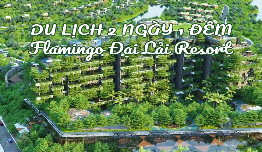 Flamingo Đại Lải Resort - Gợi ý lịch trình du lịch 2 ngày 1 đêm chi tiết, tiết kiệm